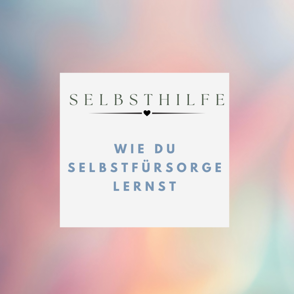 Selbsthilfe - Wie du Selbstfürsorge lernst